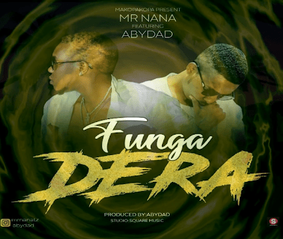 DOWNLOAD AUDIO: Mr Nana ft Abydad – Funga Dera Mp3