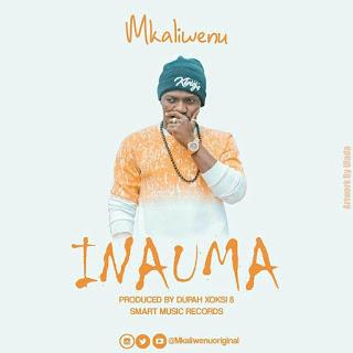 New AUDIO: Mkaliwenu - Inauma | download