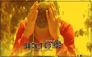 New AUDIO | Junx x - Back It Up Hoe | DOWNLOAD