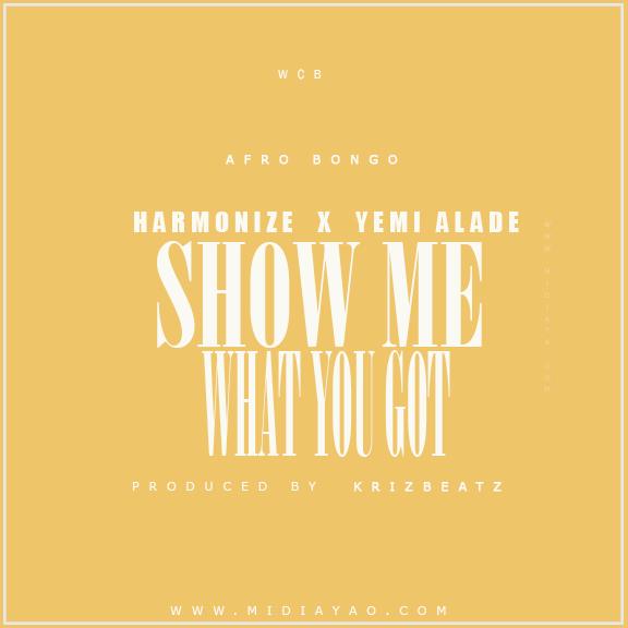 Audio : Harmonize ft Yemi Alade - Show Me What You Got | Download