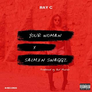 New Audio | Ray C ft Salmin Swaggz - Your Women | Download