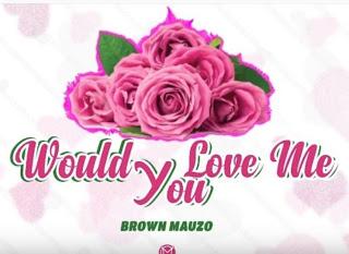 Audio Mp3 | Brown Mauzo - Would You Love Me? | Download