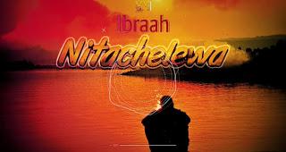 Audio | Ibraah - Nitachelewa | Download Mp3