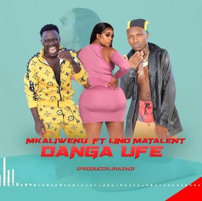 AUDIO | Mkaliwenu Ft Lino - Danga Ufe | Mp3 DOWNLOAD