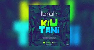 AUDIO : Ibrah Nation - KIUTANI || Download Mp3