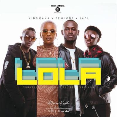 AUDIO : King Kaka Ft Femi One & Jadi - Lola | Mp3 DOWNLOAD