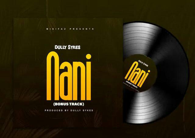 Audio : Dully Sykes - Nani | Mp3 Download