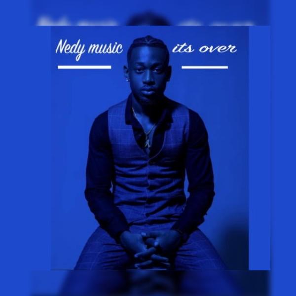 AUDIO | Nedy Music – Its Over | Mp3 Download