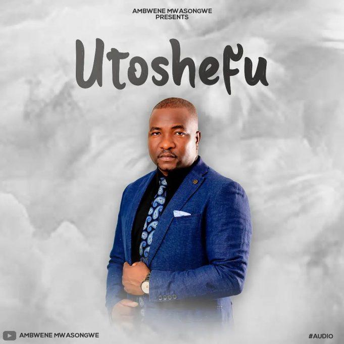 AUDIO: Ambwene Mwasongwe – Utoshefu || Mp3 Download