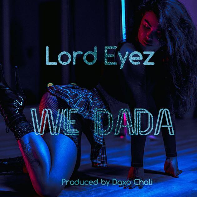 AUDIO | Lord Eyez – We Dada | Download Mp3