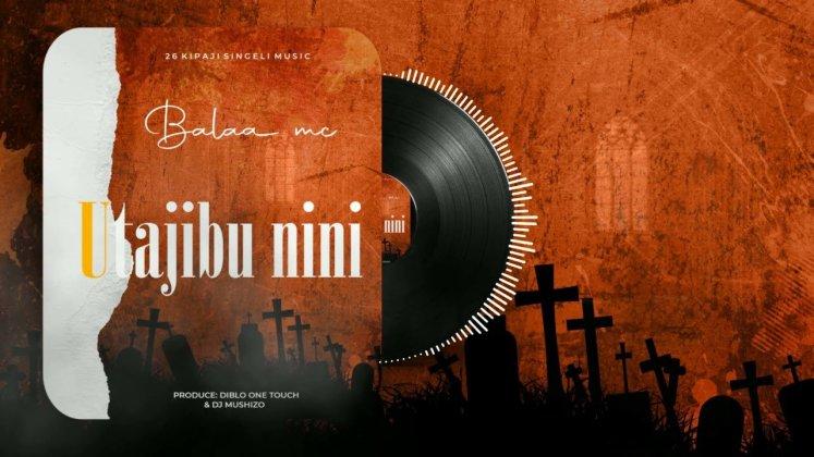 AUDIO | Balaa Mc – Utajibu Nini | Download Mp3