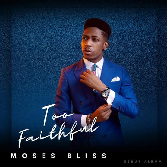 Album | Moses Bliss - Too Faithful