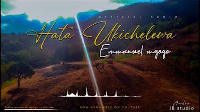 Download Gospel Audio Mp3 | Emmanuel Mgogo - Hata Ukichelewa