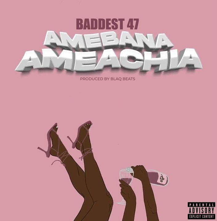 Download AudioMp3 | Baddest 47 – Amebana Ameachia