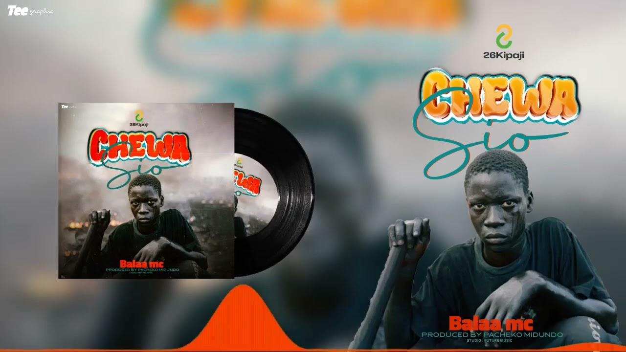 Download Audio Mp3 | Balaa mc - Chewa Sio ( Singeli Bakola)