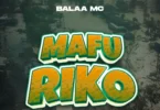 Download Audio Mp3 | Balaa MC – MAFURIKO