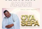 Download Audio Mp3 | Annoint Amani – Oya Sepa